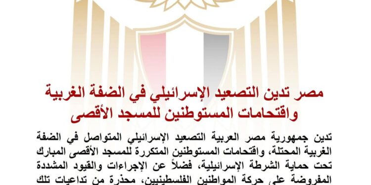 مصر تدين التصعيد الإسرائيلي في الضفة الغربية واقتحامات المستوطنين للمسجد الأقصى
